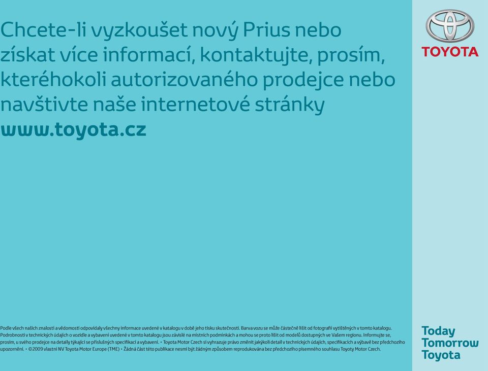 Podrobnosti v technických údajích o vozidle a vybavení uvedené v tomto katalogu jsou závislé na místních podmínkách a mohou se proto lišit od modelů dostupných ve Vašem regionu.