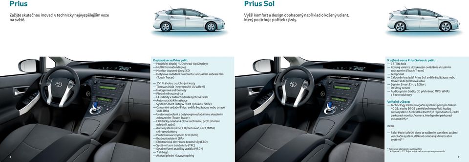 Prius Sol navíc patří: 17 litá kola Kožený volant s dotykovým ovládání s vizuálním zobrazením (Touch Tracer) Tempomat Čalounění sedadel Prius Sol: světle šedá/aqua nebo tmavě šedá prémiová látka