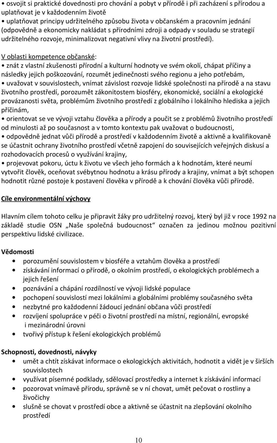 V oblasti kompetence občanské: znát z vlastní zkušenosti přírodní a kulturní hodnoty ve svém okolí, chápat příčiny a následky jejich poškozování, rozumět jedinečnosti svého regionu a jeho potřebám,
