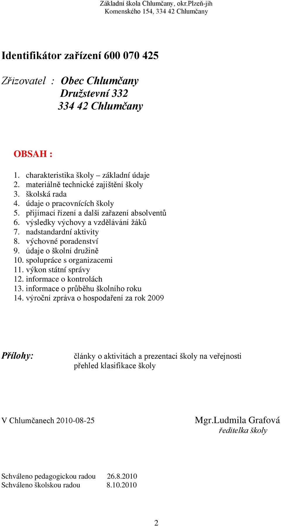 údaje o školní družině 10. spolupráce s organizacemi 11. výkon státní správy 12. informace o kontrolách 13. informace o průběhu školního roku 14.