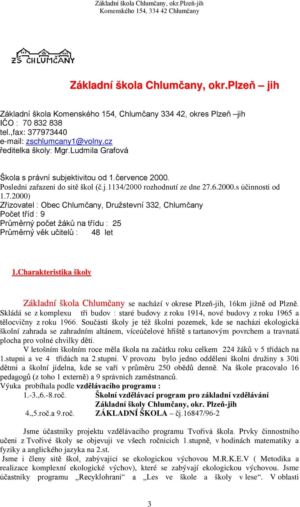 6.2000.s účinností od 1.7.2000) Zřizovatel : Obec Chlumčany, Družstevní 332, Chlumčany Počet tříd : 9 Průměrný počet žáků na třídu : 25 Průměrný věk učitelů : 48 let 1.