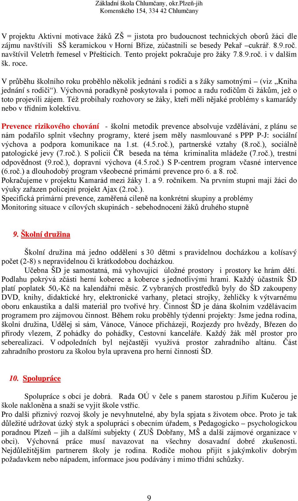 V průběhu školního roku proběhlo několik jednání s rodiči a s žáky samotnými (viz Kniha jednání s rodiči ). Výchovná poradkyně poskytovala i pomoc a radu rodičům či žákům, jež o toto projevili zájem.