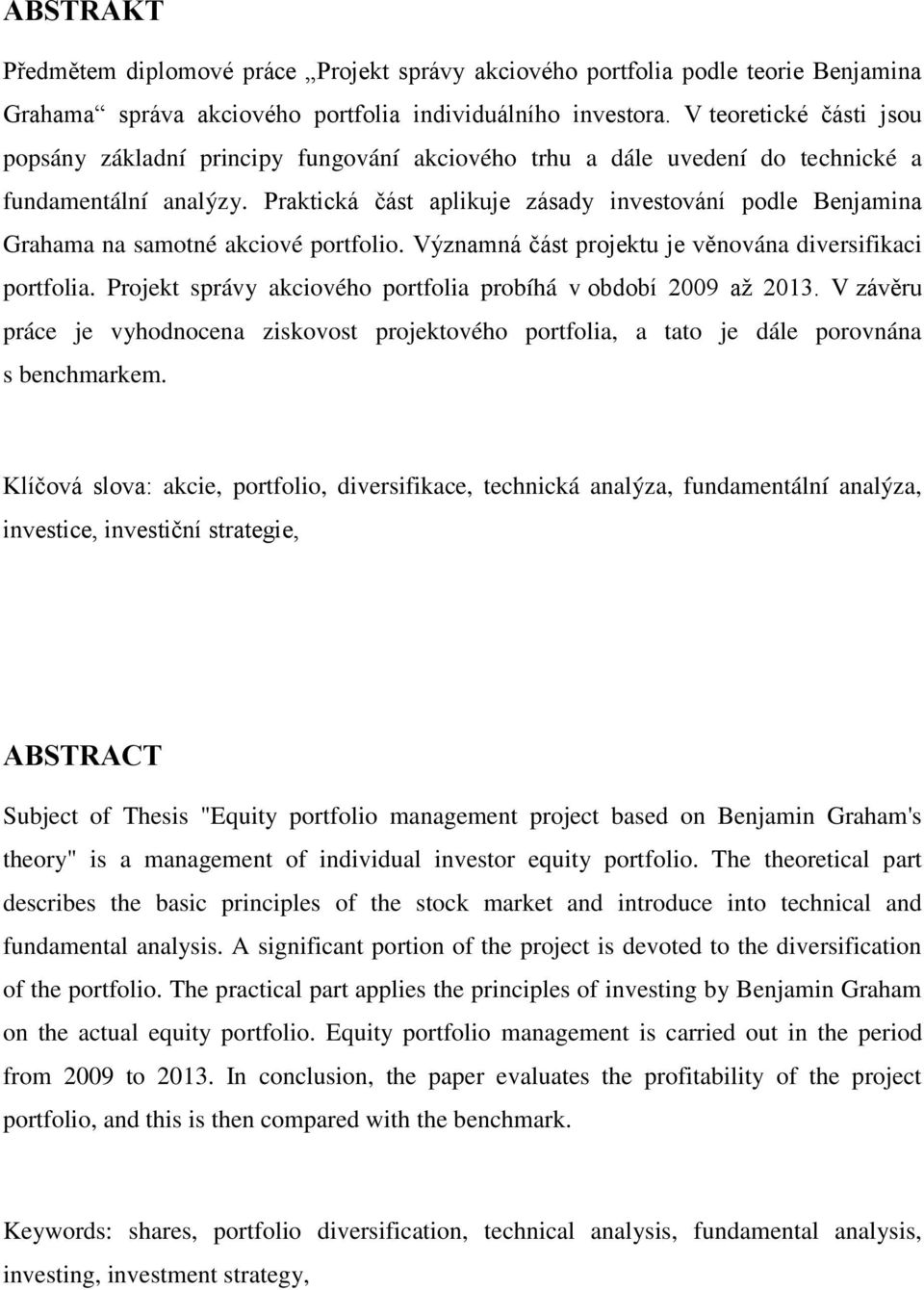 Praktická část aplikuje zásady investování podle Benjamina Grahama na samotné akciové portfolio. Významná část projektu je věnována diversifikaci portfolia.