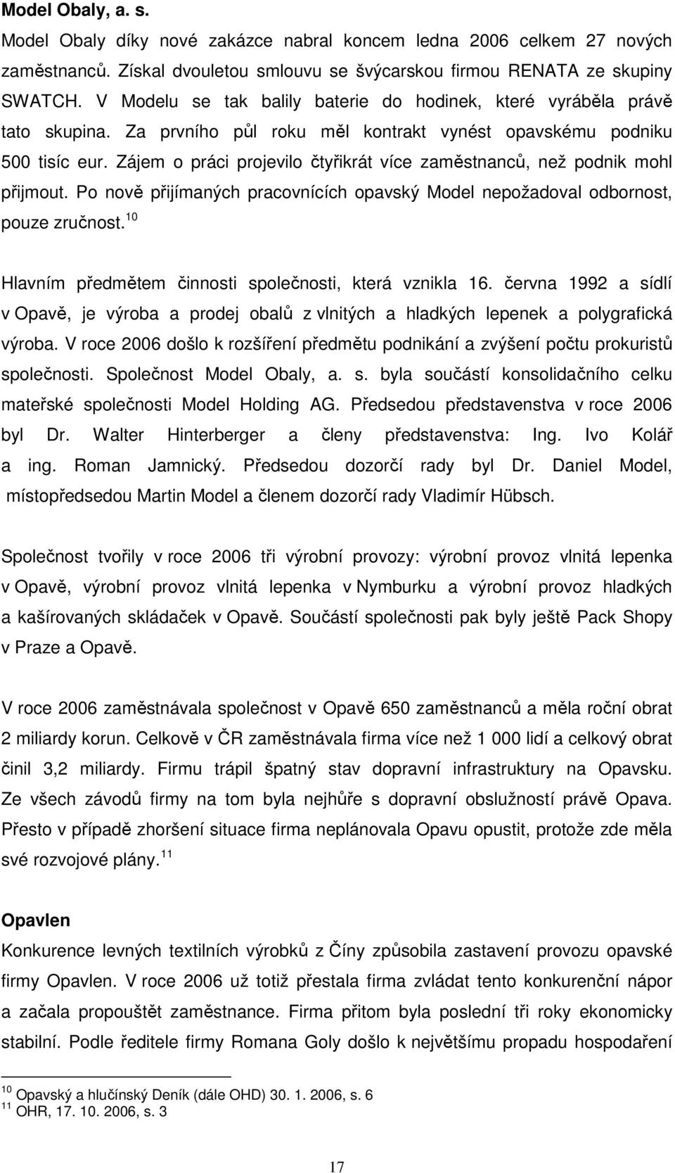 Zájem o práci projevilo čtyřikrát více zaměstnanců, než podnik mohl přijmout. Po nově přijímaných pracovnících opavský Model nepožadoval odbornost, pouze zručnost.