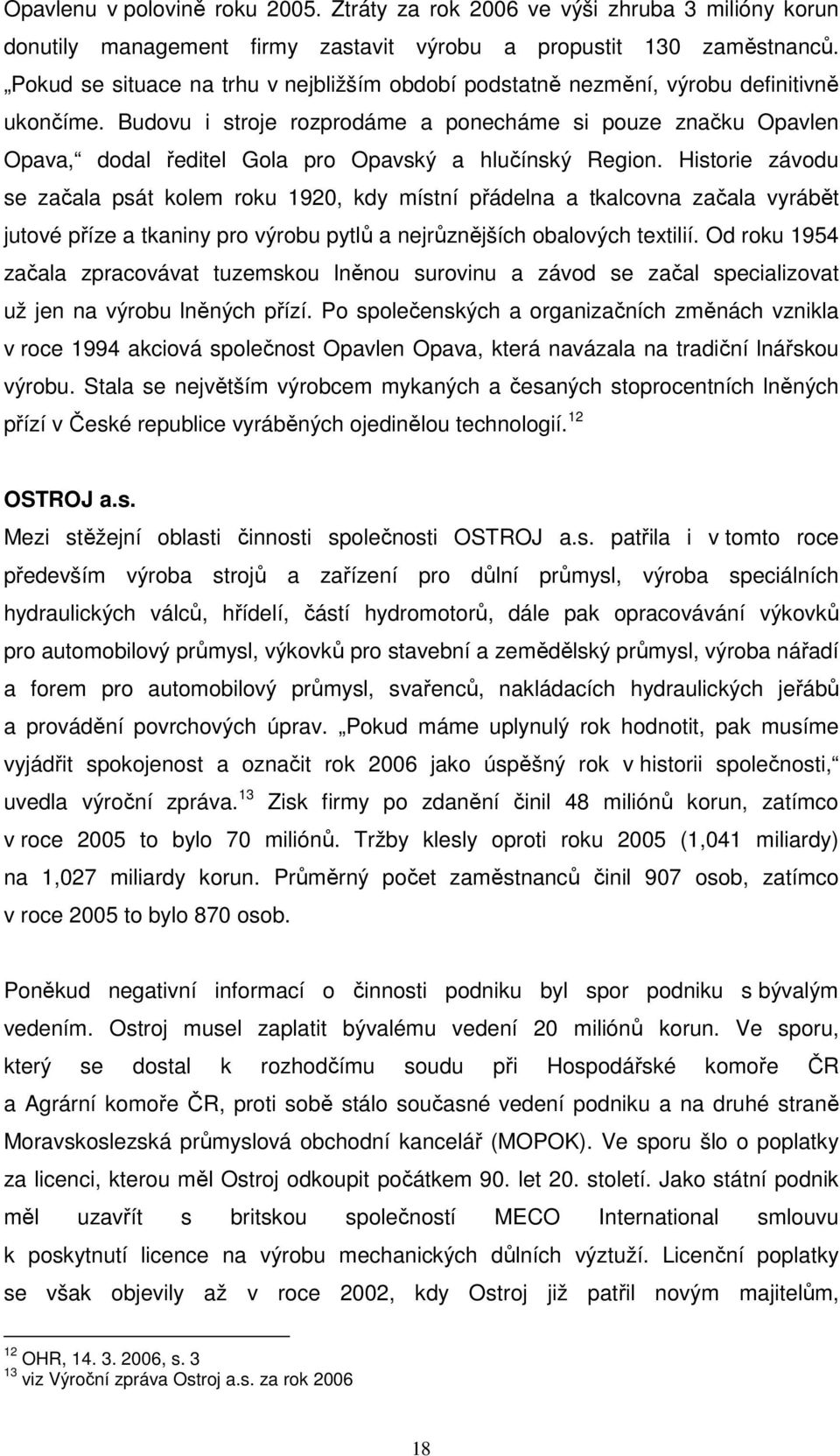 Budovu i stroje rozprodáme a ponecháme si pouze značku Opavlen Opava, dodal ředitel Gola pro Opavský a hlučínský Region.