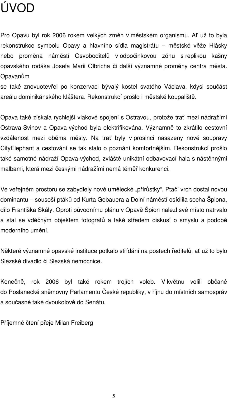 či další významné proměny centra města. Opavanům se také znovuotevřel po konzervaci bývalý kostel svatého Václava, kdysi součást areálu dominikánského kláštera.