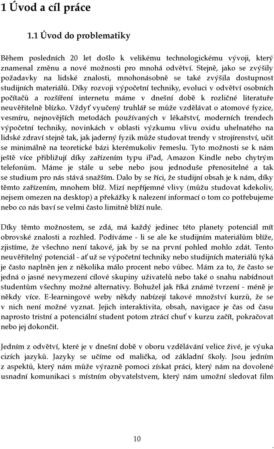 Díky rozvoji výpočetní techniky, evoluci v odvětví osobních počítačů a rozšíření internetu máme v dnešní době k rozličné literatuře neuvěřitelně blízko.