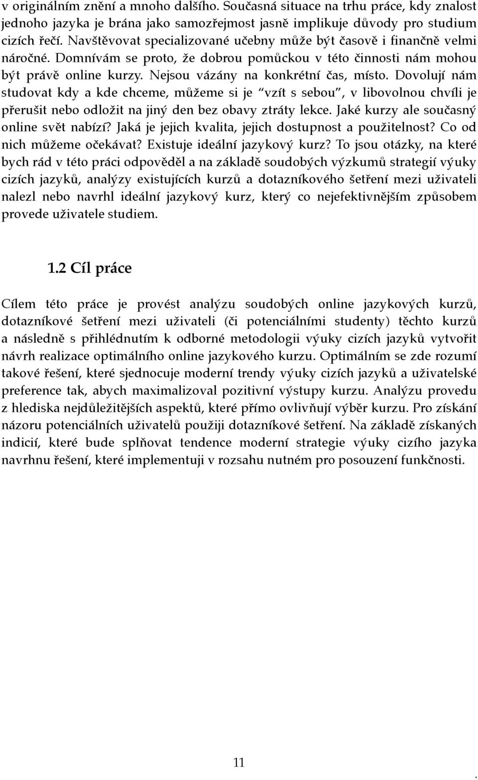 Nejsou vázány na konkrétní čas, místo. Dovolují nám studovat kdy a kde chceme, můžeme si je vzít s sebou, v libovolnou chvíli je přerušit nebo odložit na jiný den bez obavy ztráty lekce.