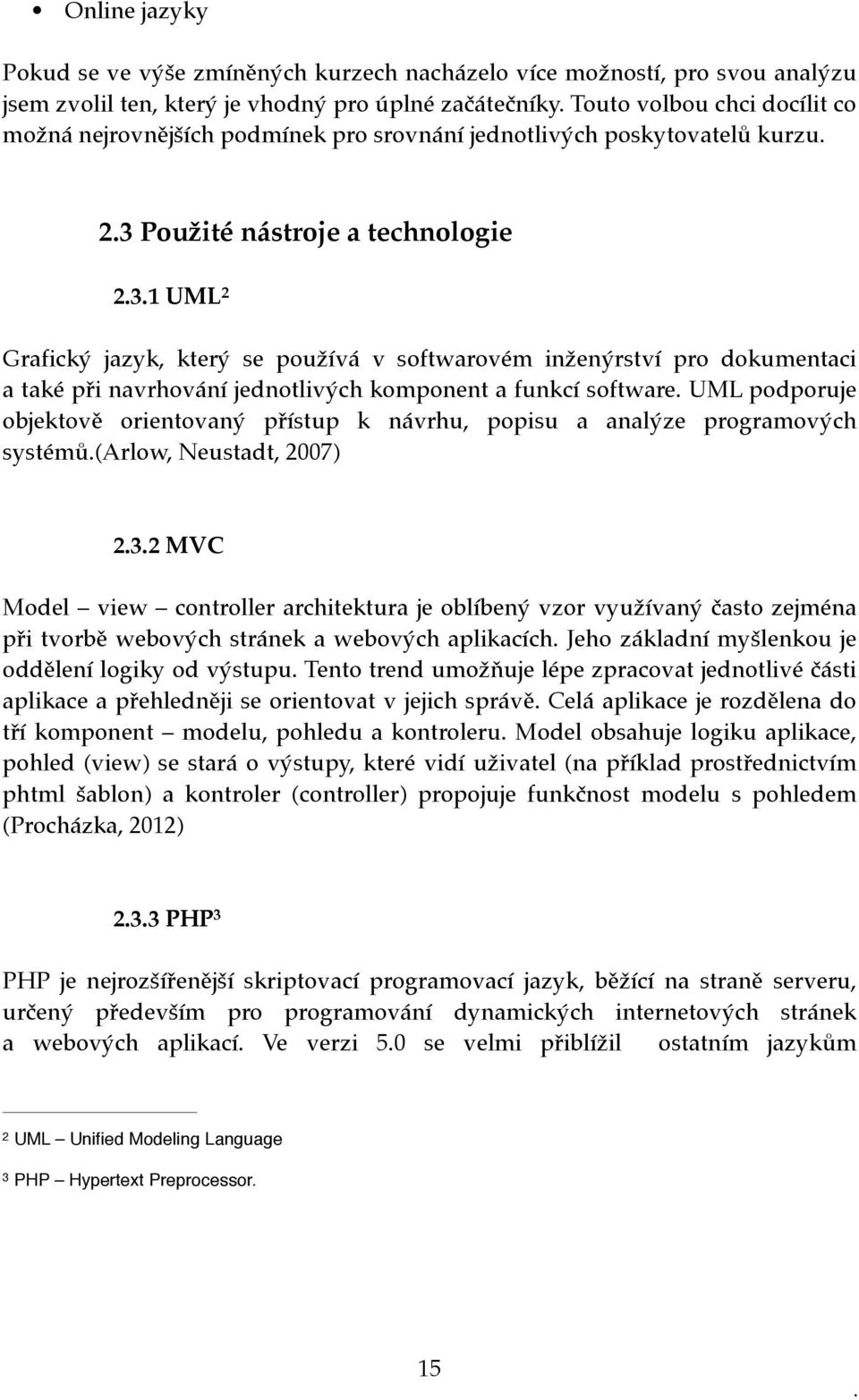 Použité nástroje a technologie 2.3.1 UML 2 Grafický jazyk, který se používá v softwarovém inženýrství pro dokumentaci a také při navrhování jednotlivých komponent a funkcí software.