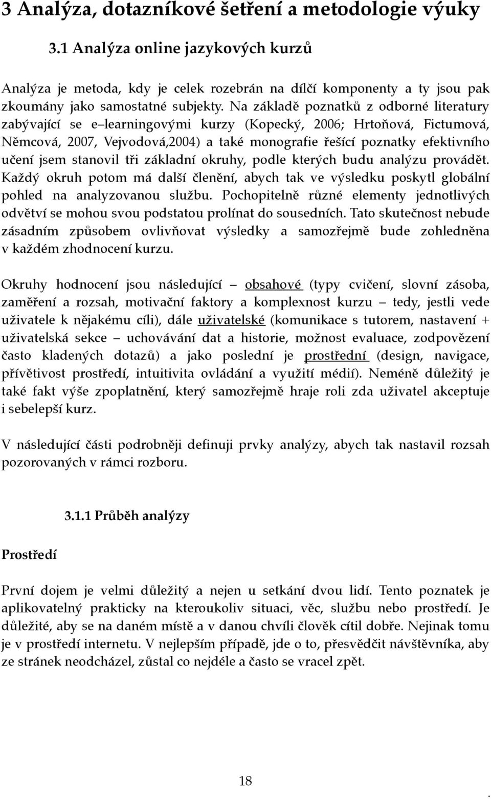 jsem stanovil tři základní okruhy, podle kterých budu analýzu provádět. Každý okruh potom má další členění, abych tak ve výsledku poskytl globální pohled na analyzovanou službu.