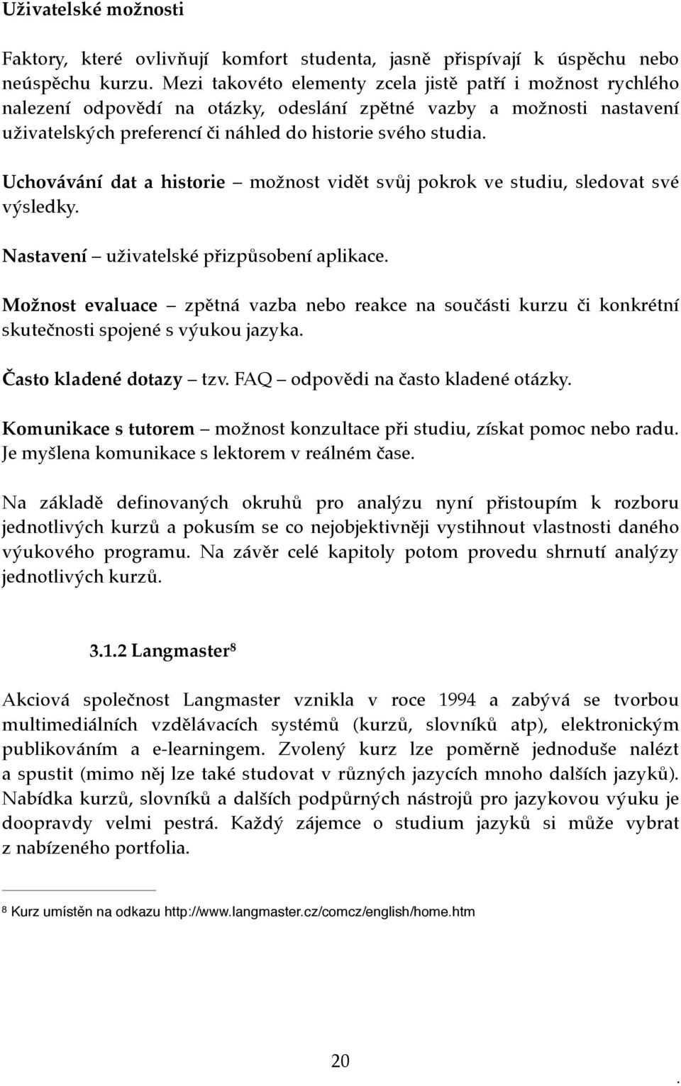 Uchovávání dat a historie možnost vidět svůj pokrok ve studiu, sledovat své výsledky. Nastavení uživatelské přizpůsobení aplikace.