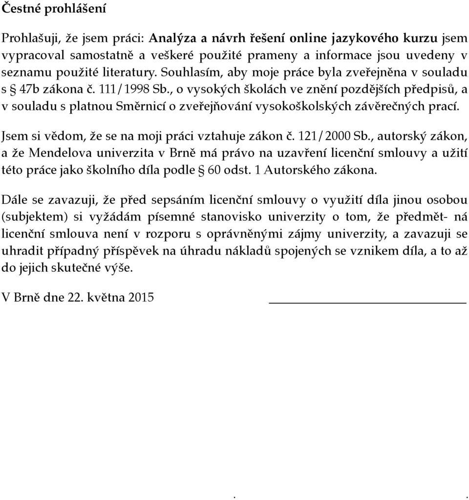 , o vysokých školách ve znění pozdějších předpisů, a v souladu s platnou Směrnicí o zveřejňování vysokoškolských závěrečných prací. Jsem si vědom, že se na moji práci vztahuje zákon č. 121/2000 Sb.