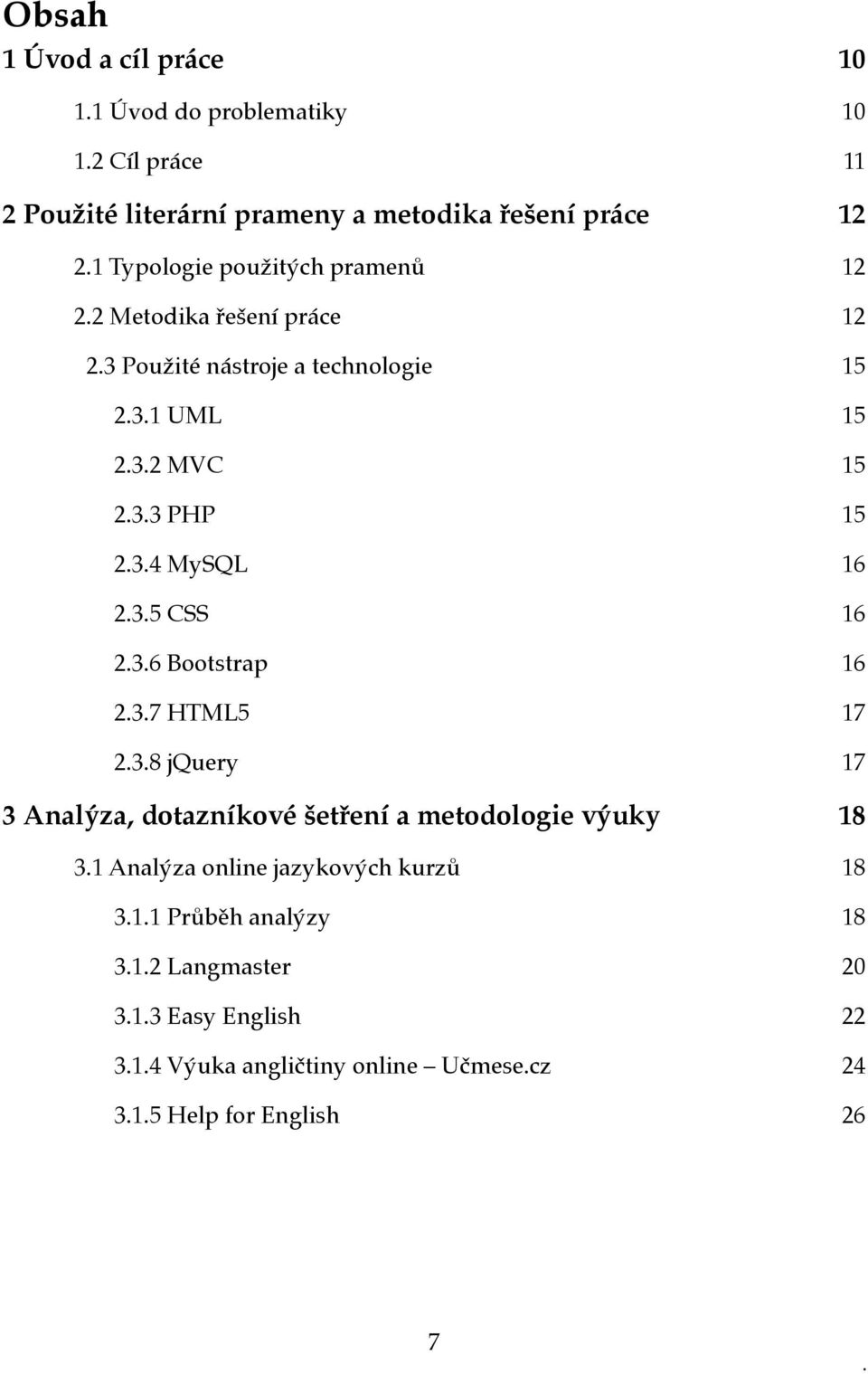 3.5 CSS 16 2.3.6 Bootstrap 16 2.3.7 HTML5 17 2.3.8 jquery 17 3 Analýza, dotazníkové šetření a metodologie výuky 18 3.