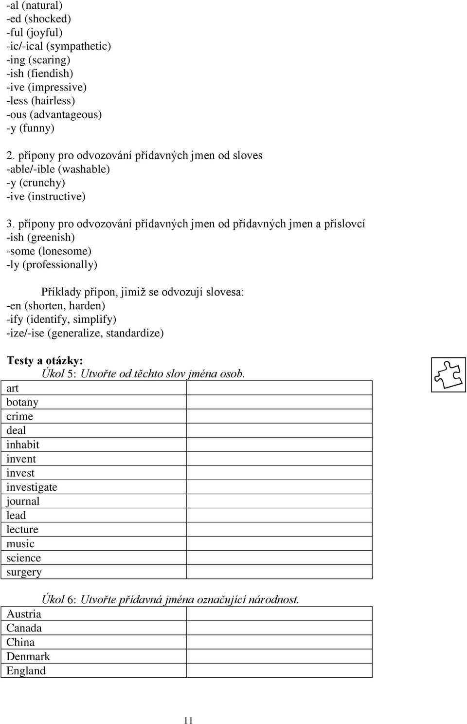 přípony pro odvozování přídavných jmen od přídavných jmen a příslovcí -ish (greenish) -some (lonesome) -ly (professionally) Příklady přípon, jimiž se odvozují slovesa: -en (shorten, harden)