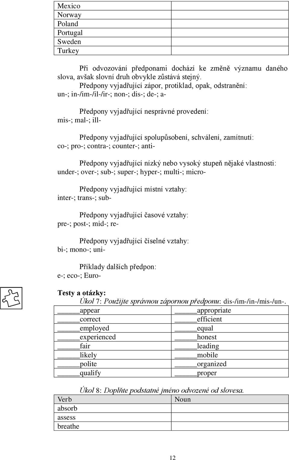 schválení, zamítnutí: co-; pro-; contra-; counter-; anti- Předpony vyjadřující nízký nebo vysoký stupeň nějaké vlastnosti: under-; over-; sub-; super-; hyper-; multi-; micro- Předpony vyjadřující