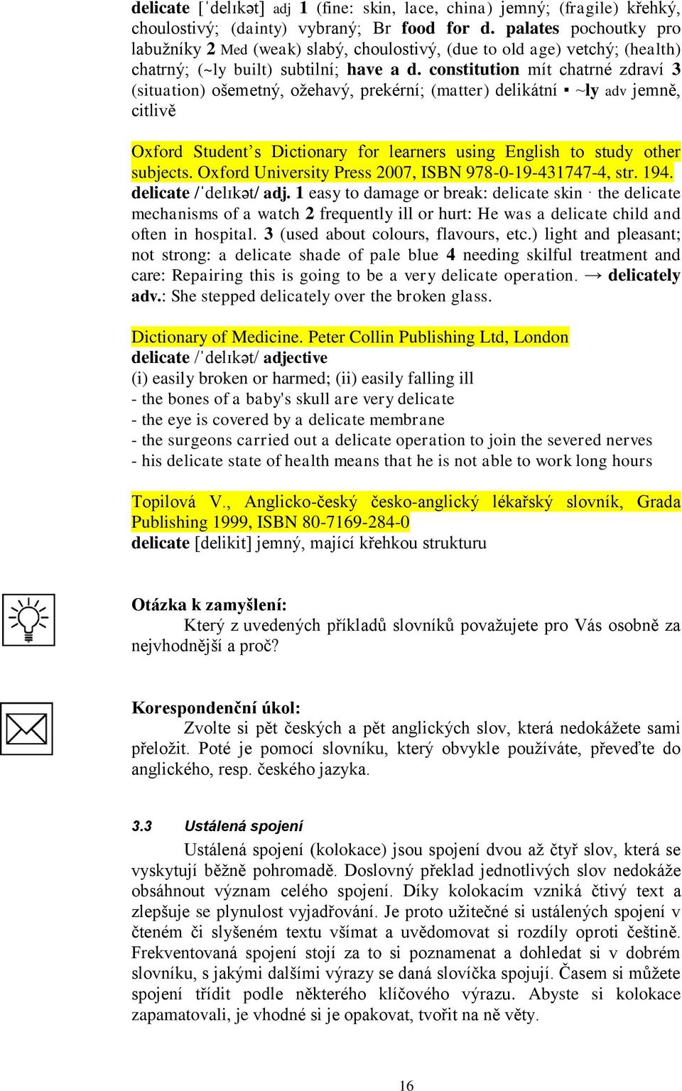 constitution mít chatrné zdraví 3 (situation) ošemetný, ožehavý, prekérní; (matter) delikátní ~ly adv jemně, citlivě Oxford Student s Dictionary for learners using English to study other subjects.