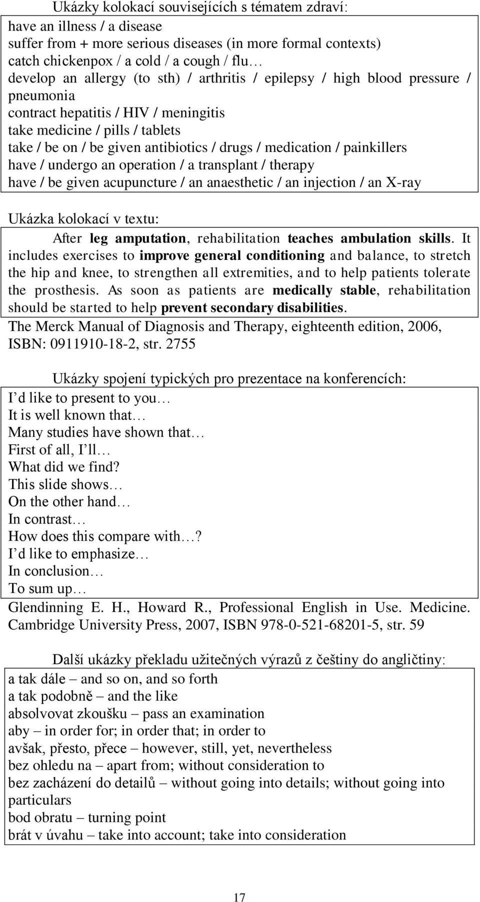 painkillers have / undergo an operation / a transplant / therapy have / be given acupuncture / an anaesthetic / an injection / an X-ray Ukázka kolokací v textu: After leg amputation, rehabilitation