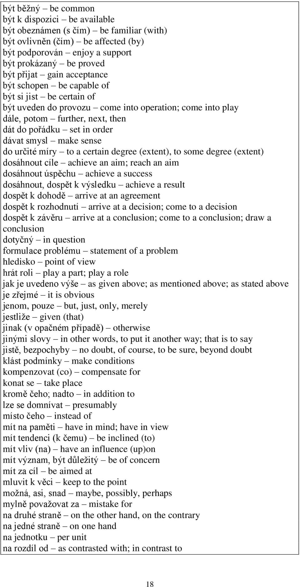 sense do určité míry to a certain degree (extent), to some degree (extent) dosáhnout cíle achieve an aim; reach an aim dosáhnout úspěchu achieve a success dosáhnout, dospět k výsledku achieve a