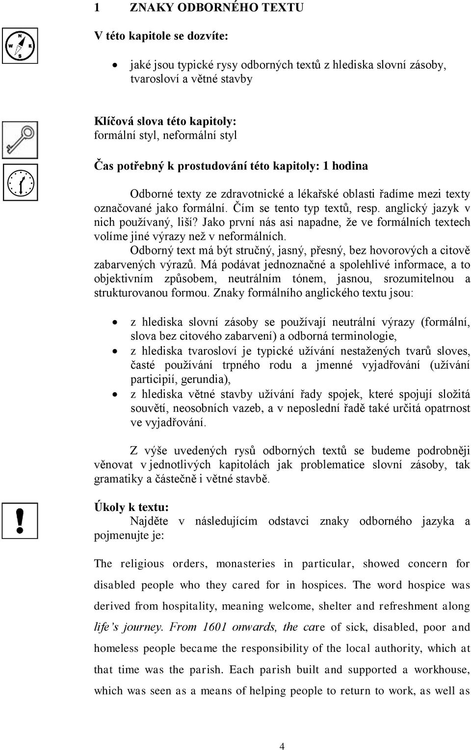 anglický jazyk v nich používaný, liší? Jako první nás asi napadne, že ve formálních textech volíme jiné výrazy než v neformálních.