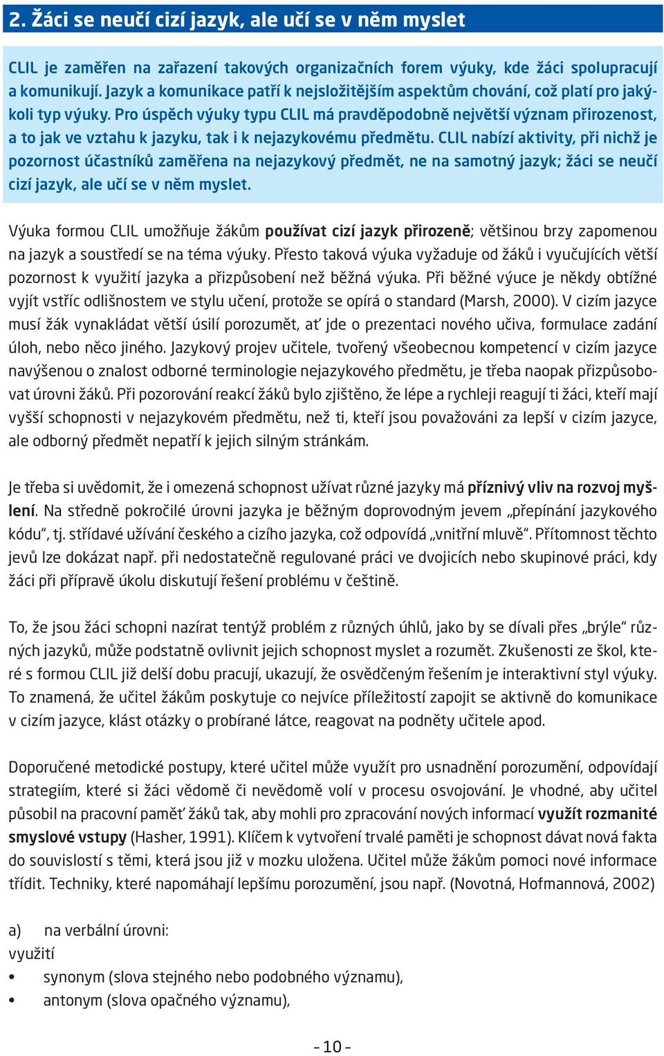 Pro úspěch výuky typu CLIL má pravděpodobně největší význam přirozenost, a to jak ve vztahu k jazyku, tak i k nejazykovému předmětu.