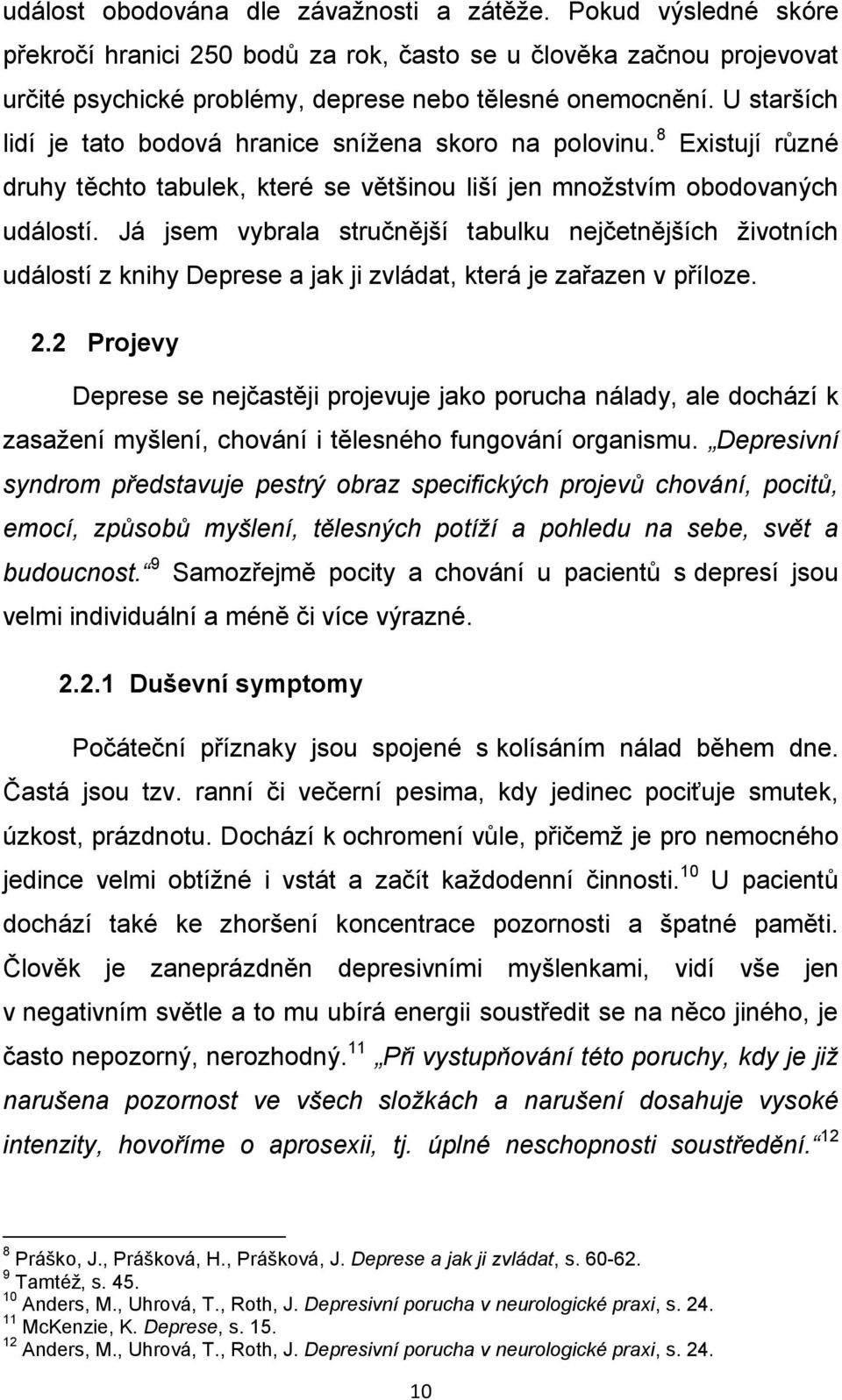 Já jsem vybrala stručnější tabulku nejčetnějších životních událostí z knihy Deprese a jak ji zvládat, která je zařazen v příloze. 2.