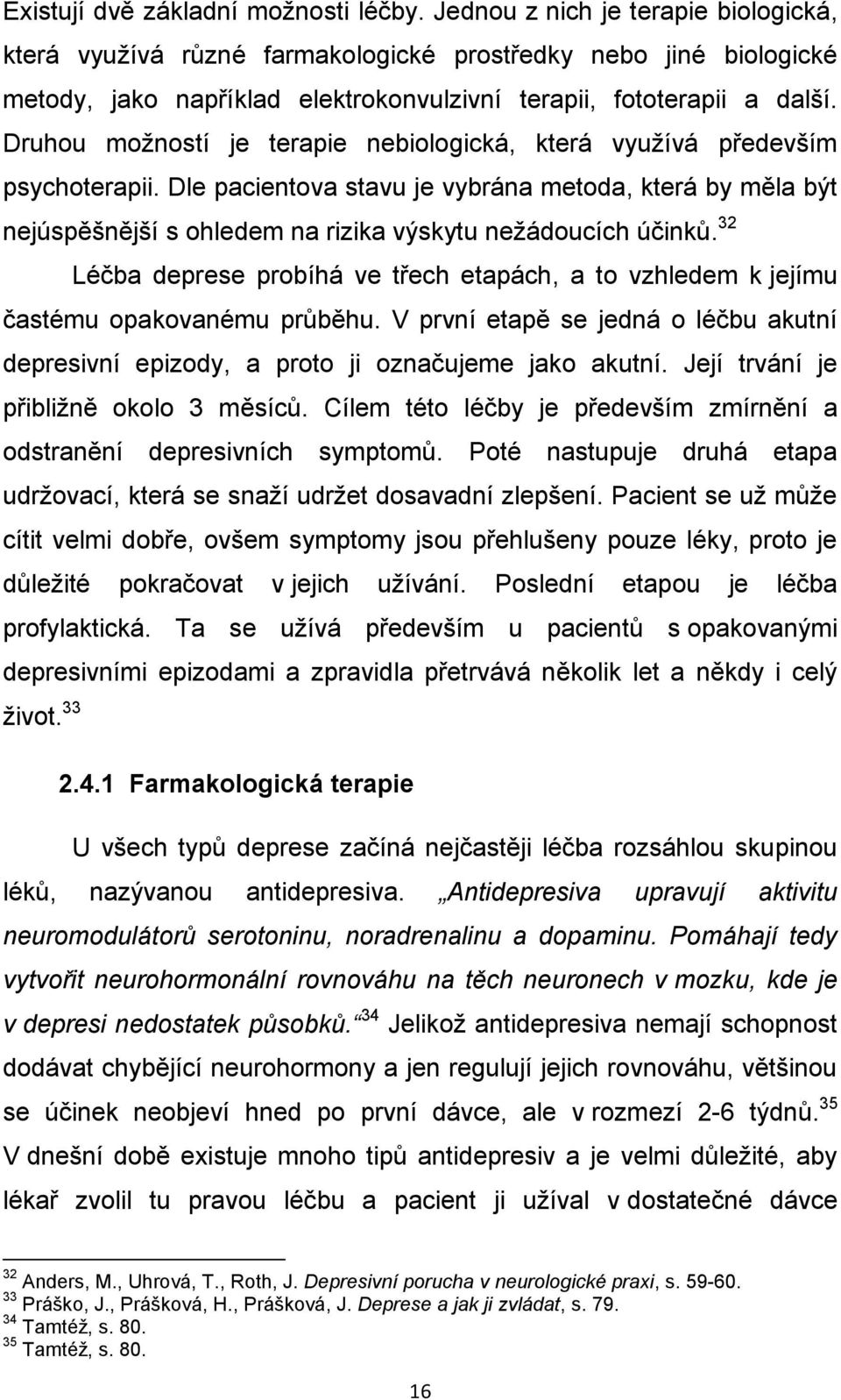 Druhou možností je terapie nebiologická, která využívá především psychoterapii. Dle pacientova stavu je vybrána metoda, která by měla být nejúspěšnější s ohledem na rizika výskytu nežádoucích účinků.