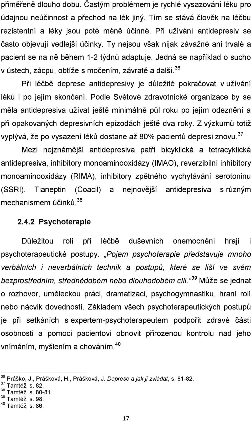 Jedná se například o sucho v ústech, zácpu, obtíže s močením, závratě a další. 36 Při léčbě deprese antidepresivy je důležité pokračovat v užívání léků i po jejím skončení.