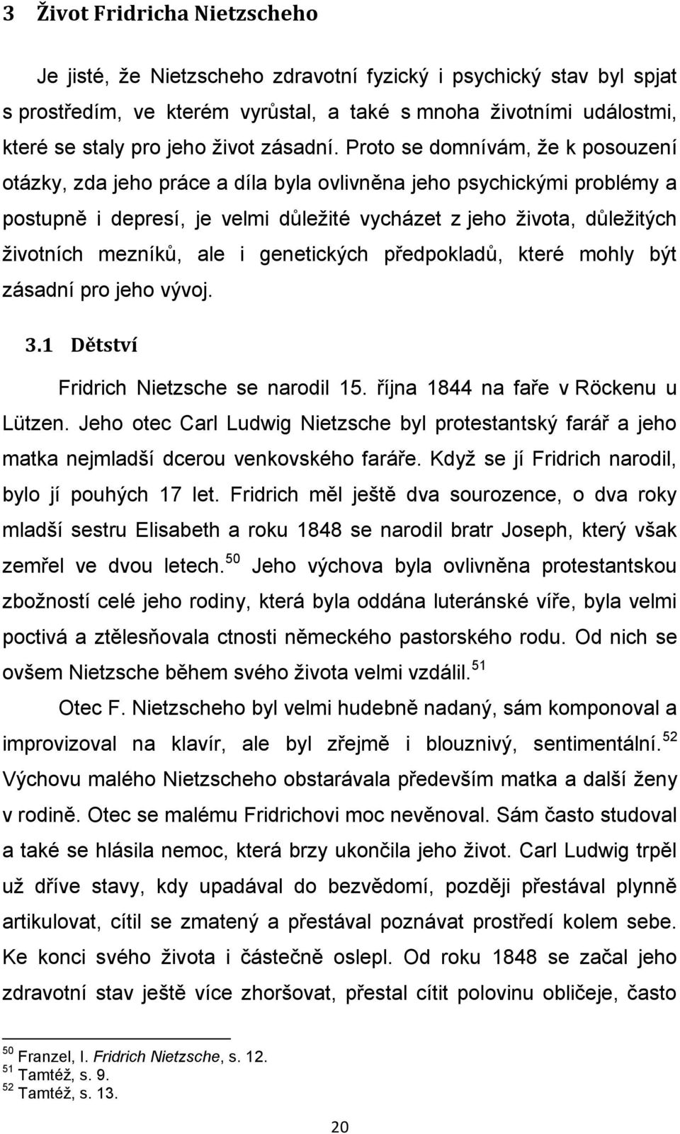 Proto se domnívám, že k posouzení otázky, zda jeho práce a díla byla ovlivněna jeho psychickými problémy a postupně i depresí, je velmi důležité vycházet z jeho života, důležitých životních mezníků,