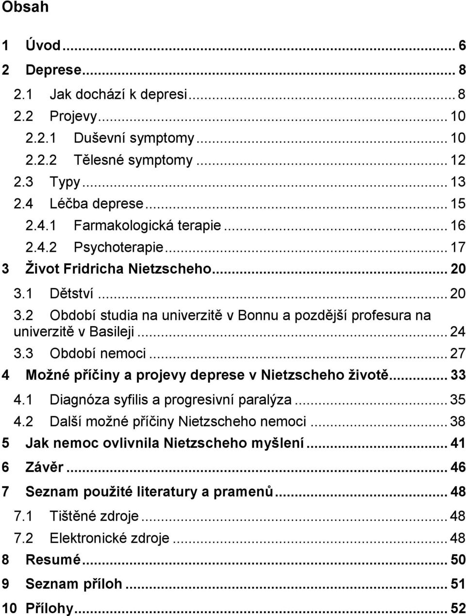 .. 27 4 Možné příčiny a projevy deprese v Nietzscheho životě... 33 4.1 Diagnóza syfilis a progresivní paralýza... 35 4.2 Další možné příčiny Nietzscheho nemoci.