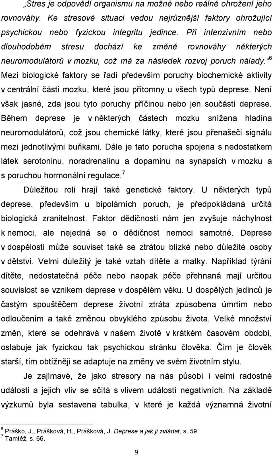 6 Mezi biologické faktory se řadí především poruchy biochemické aktivity v centrální části mozku, které jsou přítomny u všech typů deprese.