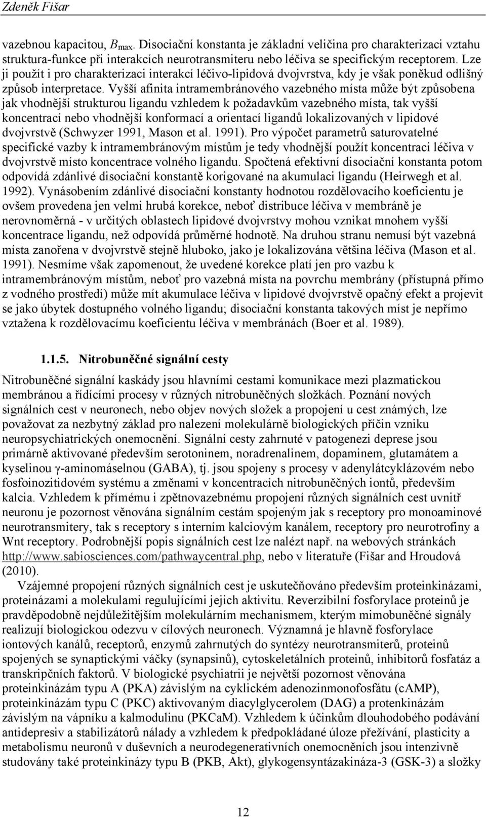 Vyšší afinita intramembránového vazebného místa může být způsobena jak vhodnější strukturou ligandu vzhledem k požadavkům vazebného místa, tak vyšší koncentrací nebo vhodnější konformací a orientací