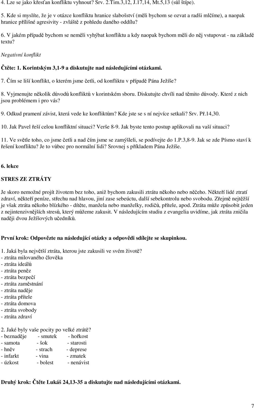 V jakém případě bychom se neměli vyhýbat konfliktu a kdy naopak bychom měli do něj vstupovat - na základě textu? Negativní konflikt Čtěte: 1. Korintským 3,1-9 a diskutujte nad následujícími otázkami.