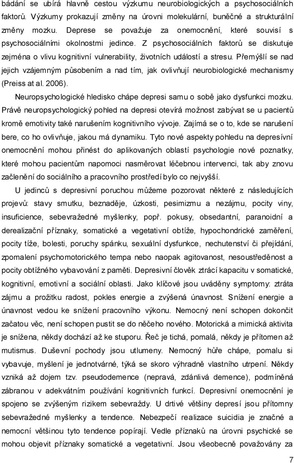 Přemýšlí se nad jejich vzájemným působením a nad tím, jak ovlivňují neurobiologické mechanismy (Preiss at al. 2006). Neuropsychologické hledisko chápe depresi samu o sobě jako dysfunkci mozku.