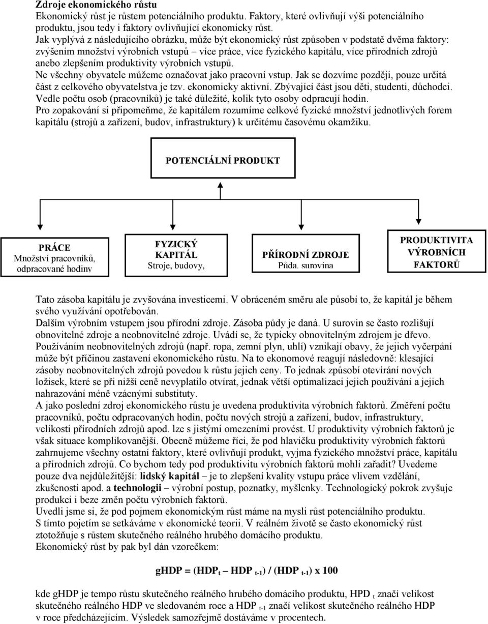 zlepšením produktivity výrobních vstupů. Ne všechny obyvatele můžeme označovat jako pracovní vstup. Jak se dozvíme později, pouze určitá část z celkového obyvatelstva je tzv. ekonomicky aktivní.