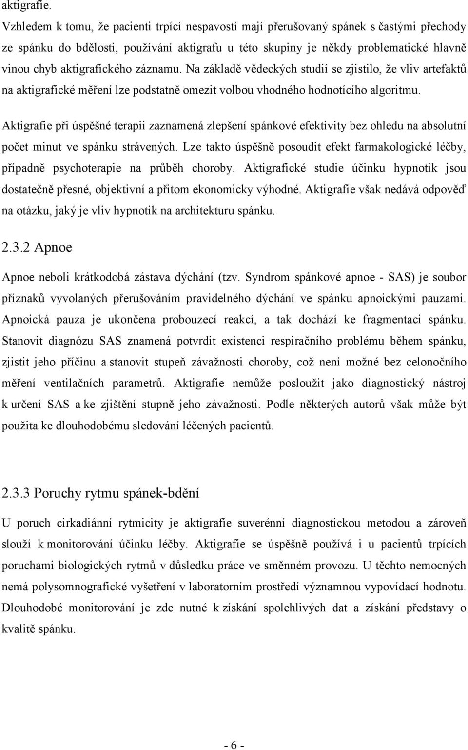 aktigrafického záznamu. Na základě vědeckých studií se zjistilo, že vliv artefaktů na aktigrafické měření lze podstatně omezit volbou vhodného hodnotícího algoritmu.