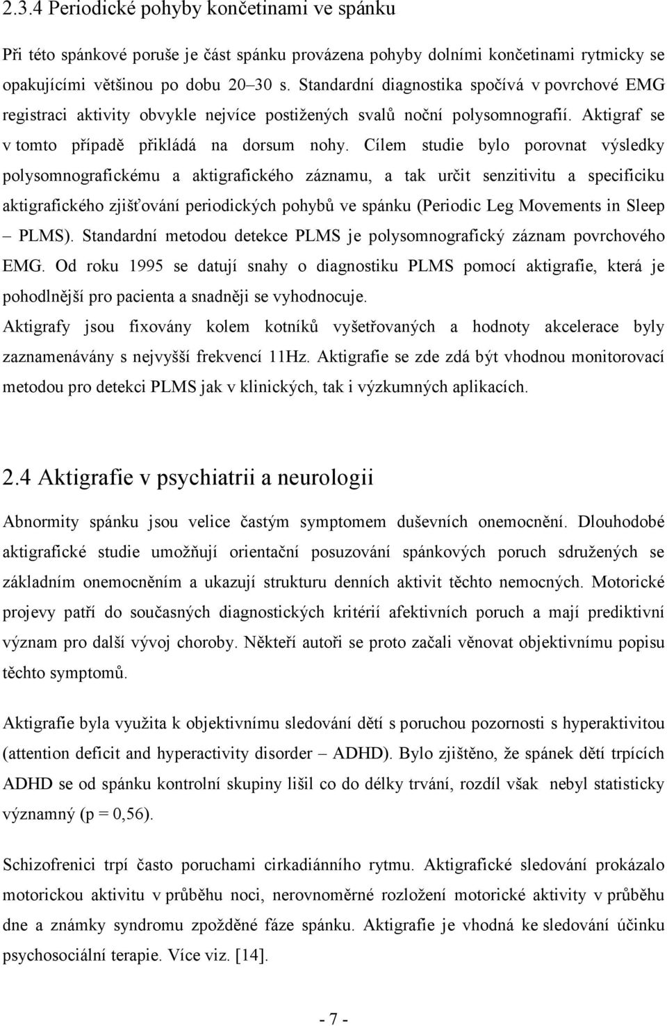 Cílem studie bylo porovnat výsledky polysomnografickému a aktigrafického záznamu, a tak určit senzitivitu a specificiku aktigrafického zjišťování periodických pohybů ve spánku (Periodic Leg Movements