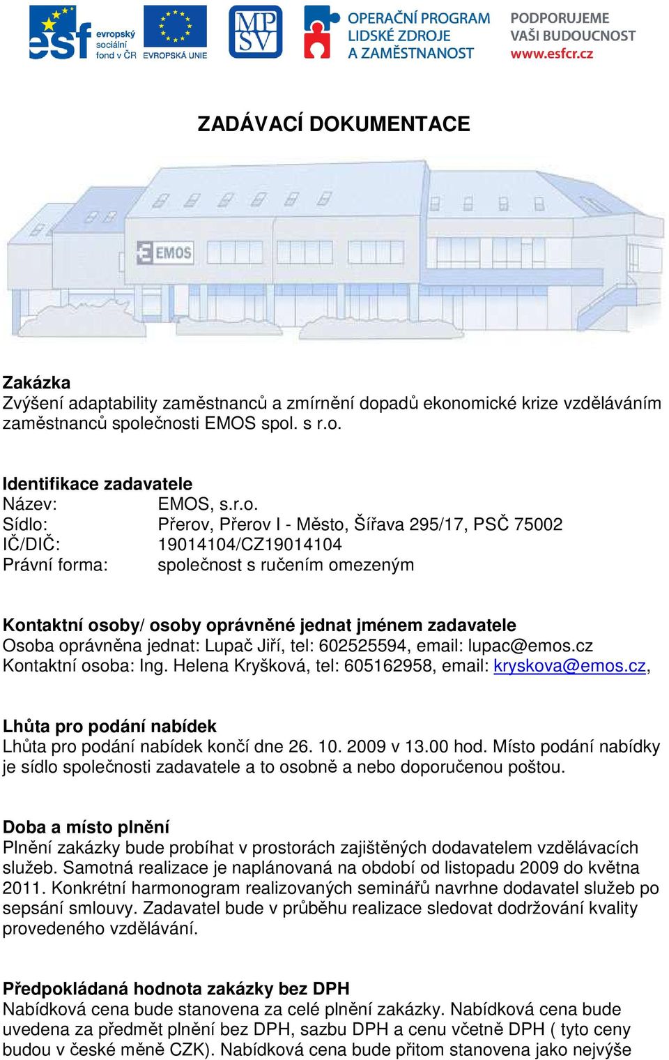 omické krize vzděláváním zaměstnanců společnosti EMOS spol. s r.o. Identifikace zadavatele Název: EMOS, s.r.o. Sídlo: Přerov, Přerov I - Město, Šířava 295/17, PSČ 75002 IČ/DIČ: 19014104/CZ19014104