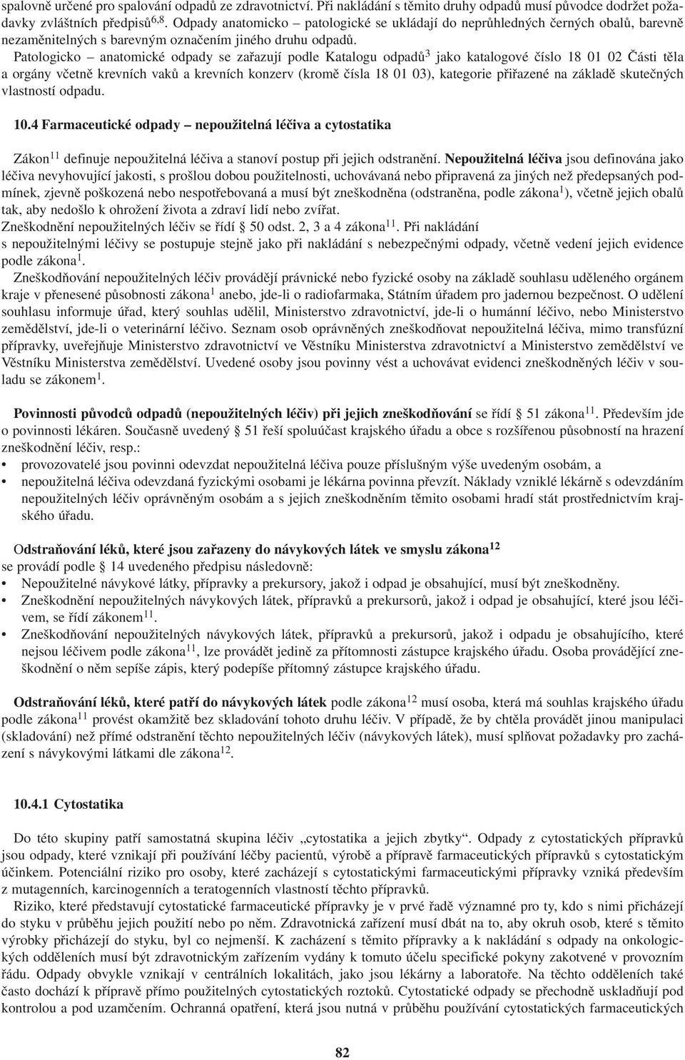 Patologicko anatomické odpady se zařazují podle Katalogu odpadů 3 jako katalogové číslo 18 01 02 Části těla a orgány včetně krevních vaků a krevních konzerv (kromě čísla 18 01 03), kategorie