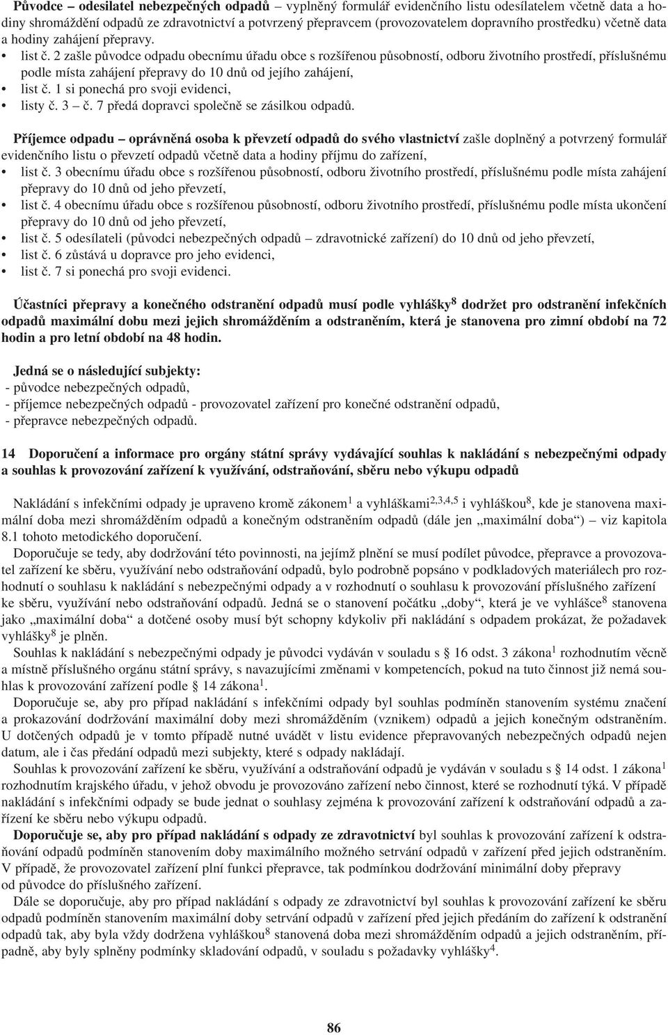 2 zašle původce odpadu obecnímu úřadu obce s rozšířenou působností, odboru životního prostředí, příslušnému podle místa zahájení přepravy do 10 dnů od jejího zahájení, list č.