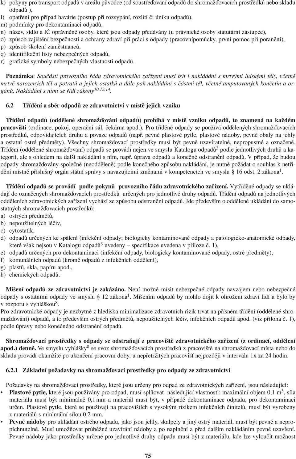 zdraví při práci s odpady (pracovnípomůcky, první pomoc při poranění), p) způsob školení zaměstnanců, q) identifikační listy nebezpečných odpadů, r) grafické symboly nebezpečných vlastností odpadů.