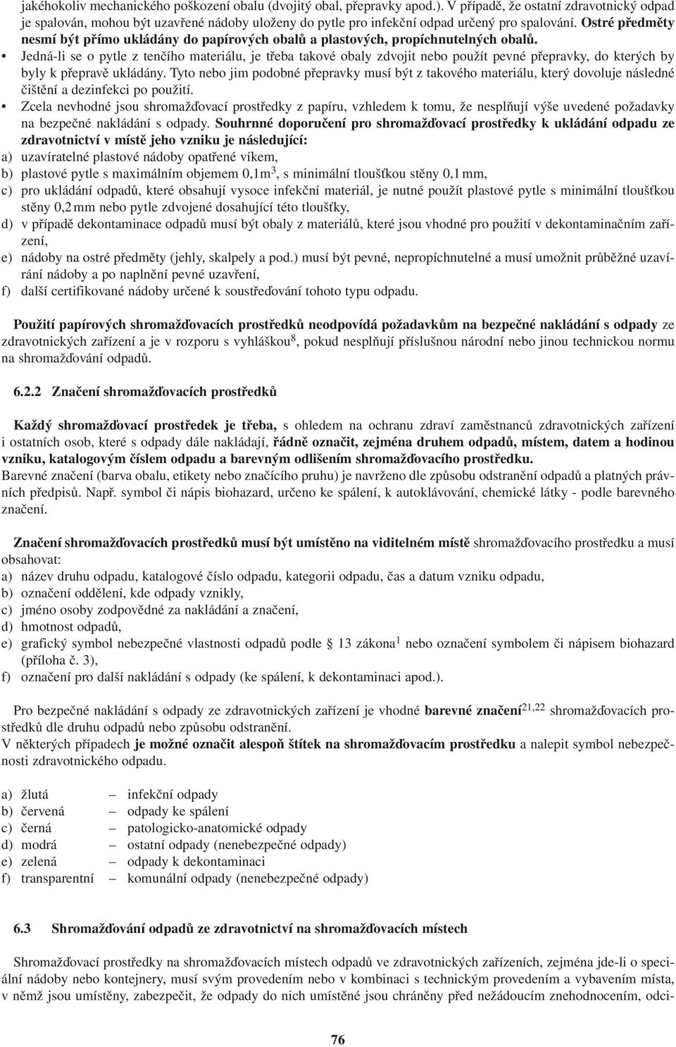 Ostré předměty nesmí být přímo ukládány do papírových obalů a plastových, propíchnutelných obalů.