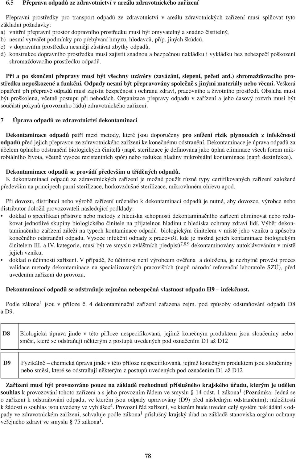 jiných škůdců, c) v dopravním prostředku nesmějí zůstávat zbytky odpadů, d) konstrukce dopravního prostředku musí zajistit snadnou a bezpečnou nakládku i vykládku bez nebezpečí poškození