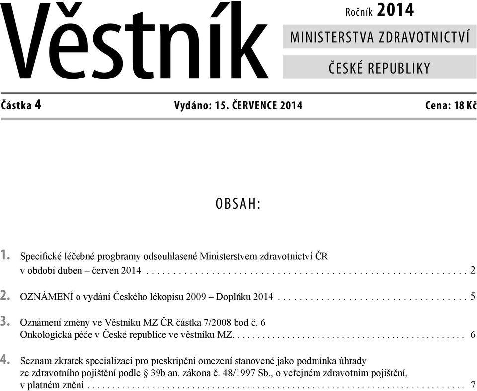 OZNÁMENÍ o vydání Českého lékopisu 2009 Doplňku 2014................................... 5 3. Oznámení změny ve Věstníku MZ ČR částka 7/2008 bod č. 6 Onkologická péče v České republice ve věstníku MZ.