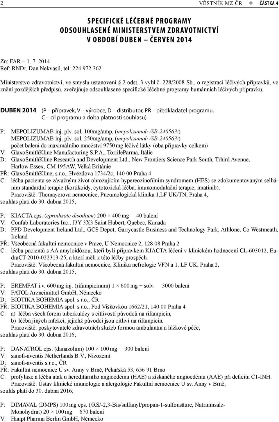 , o registraci léčivých přípravků, ve znění pozdějších předpisů, zveřejňuje odsouhlasené specifické léčebné programy humánních léčivých přípravků.