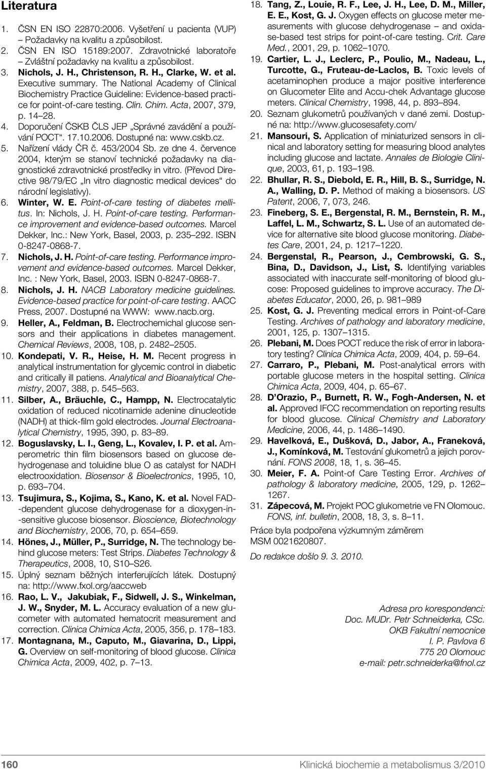 Acta, 2007, 379, p. 14 28. 4. Doporučení ČSKB ČLS JEP Správné zavádění a používání POCT. 17.10.2006. Dostupné na: www.cskb.cz. 5. Nařízení vlády ČR č. 453/2004 Sb. ze dne 4.