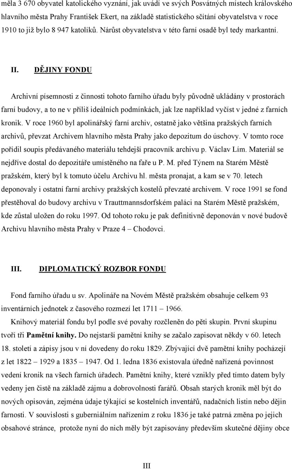 DĚJINY FONDU Archivní písemnosti z činnosti tohoto farního úřadu byly původně ukládány v prostorách farní budovy, a to ne v příliš ideálních podmínkách, jak lze například vyčíst v jedné z farních