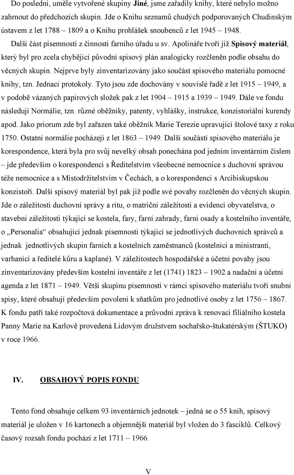 Apolináře tvoří již Spisový materiál, který byl pro zcela chybějící původní spisový plán analogicky rozčleněn podle obsahu do věcných skupin.