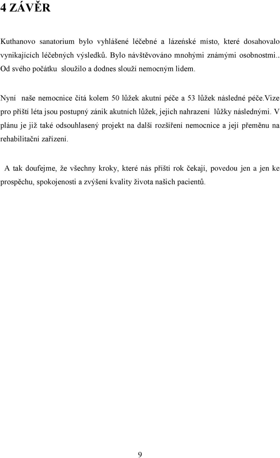 vize pro příští léta jsou postupný zánik akutních lůžek, jejich nahrazení lůžky následnými.