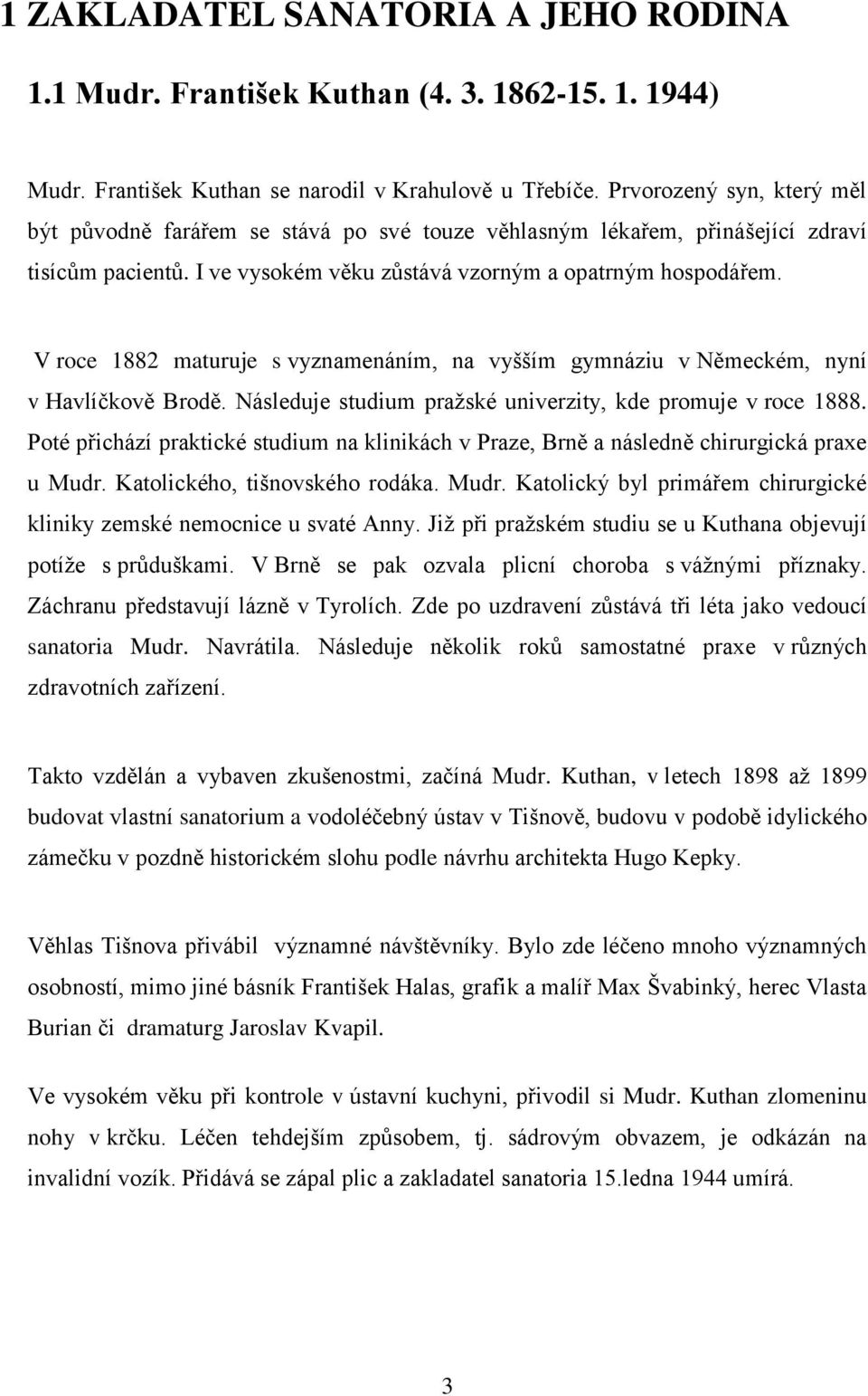 V roce 1882 maturuje s vyznamenáním, na vyšším gymnáziu v Německém, nyní v Havlíčkově Brodě. Následuje studium pražské univerzity, kde promuje v roce 1888.