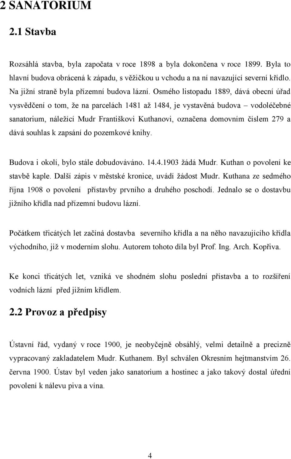 Osmého listopadu 1889, dává obecní úřad vysvědčení o tom, že na parcelách 1481 až 1484, je vystavěná budova vodoléčebné sanatorium, náležící Mudr Františkovi Kuthanovi, označena domovním číslem 279 a